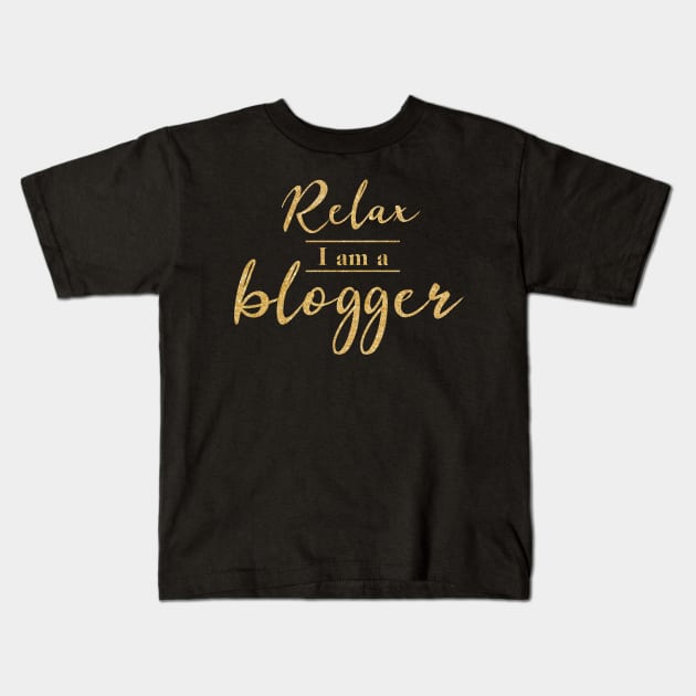 Relax I Am A Blogger (Gold Letters) Kids T-Shirt by PerttyShirty